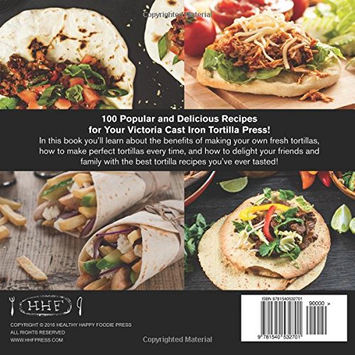 Victoria Cast Iron Tortilla Press Cookbook: 101 Easy Homemade Tortilla Recipes with Step-by-Step Instructions - Perfect for Mexican Cuisine, Taco Nights & Family Gatherings
