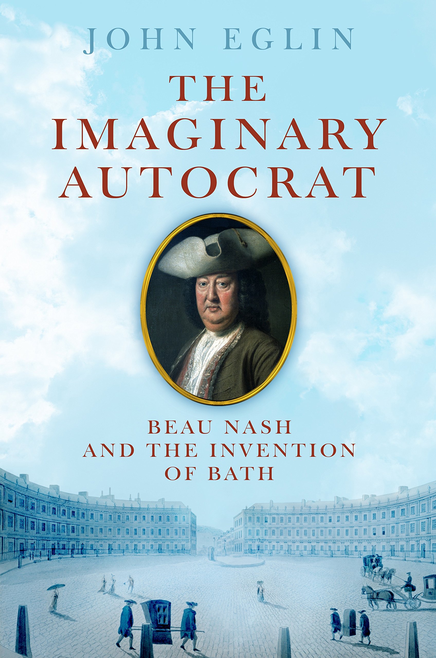 The Imaginary Autocrat: Beau Nash and the Invention of Bath - 18th Century British History & Georgian Society - Perfect for History Enthusiasts and Bath Tourism Research