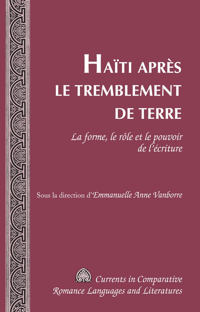 Haiti After the Earthquake: The Form, Role and Power of Writing - Currents in Comparative Romance Languages & Literatures (French Edition) | Academic Research, Literary Studies & Cultural Analysis