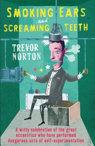Smoking Ears and Screaming Teeth: A Witty Celebration of Eccentric Scientists & Dangerous Self-Experimentation - Perfect for Science History Buffs & Medical Curiosity Enthusiasts