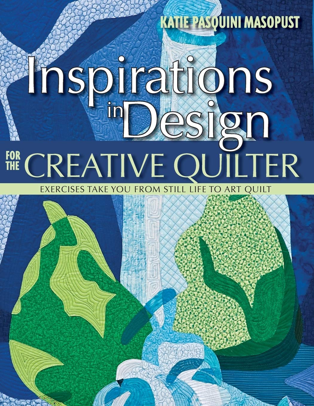 Creative Quilting Design Inspiration: Exercises to Transform Still Life into Art Quilts | Perfect for DIY Home Decor & Unique Wall Art