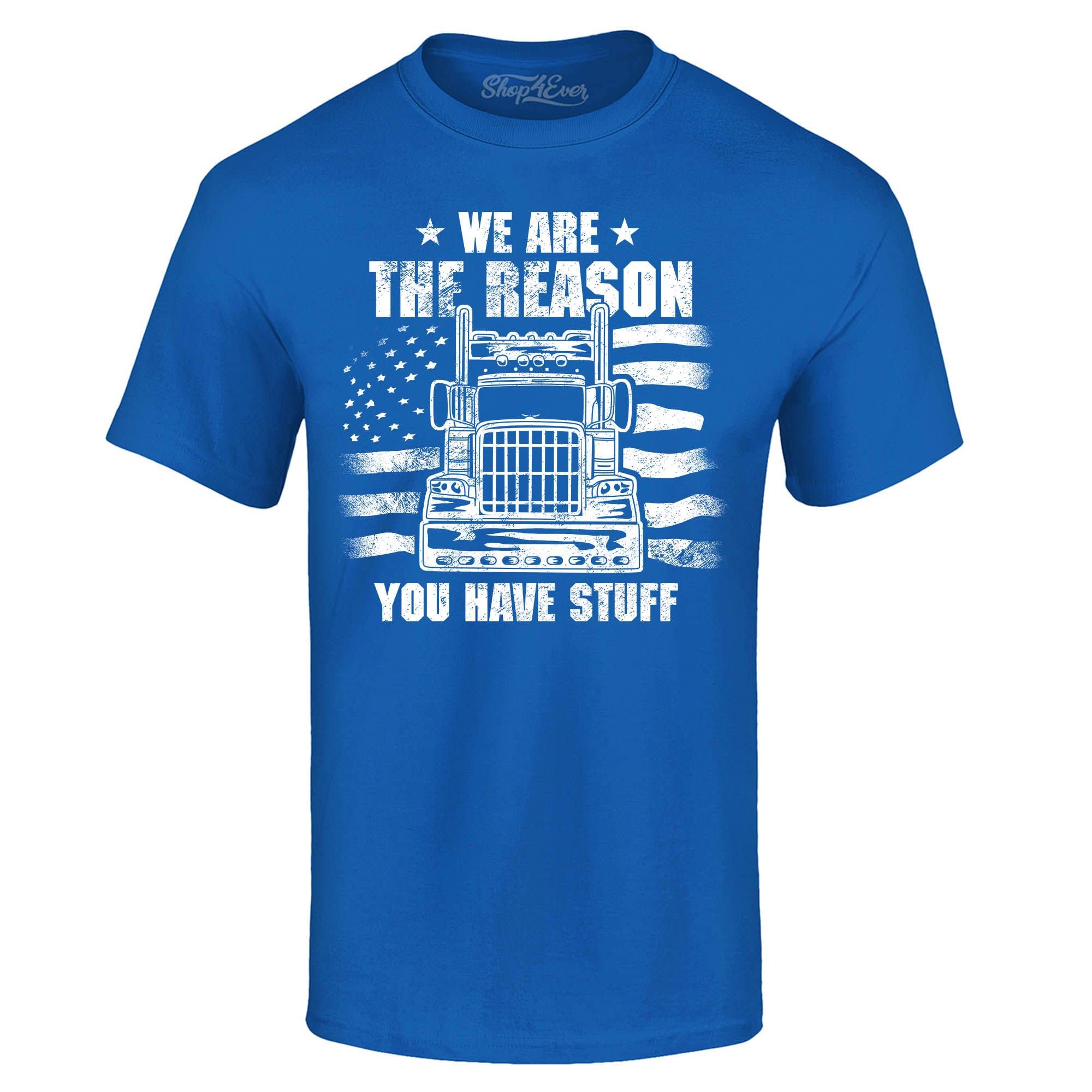 Shop4ever® 'We Are The Reason You Have Stuff' Funny Trucker T-Shirt - Perfect for Truck Drivers, Road Trips & Gifts