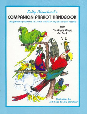 Sally Blanchard's Companion Parrot Handbook: Nurturing Guidance for Happy & Well-Behaved Pet Parrots | Training Guide for Bonding & Behavioral Care | Perfect for New Bird Owners & Avian Enthusiasts