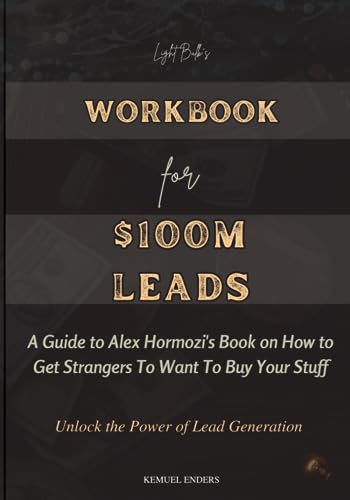$100M Leads Workbook: Step-by-Step Guide to Alex Hormozi's Sales Strategies - Master Lead Generation & Convert Strangers into Customers | Perfect for Entrepreneurs, Sales Teams & Online Businesses