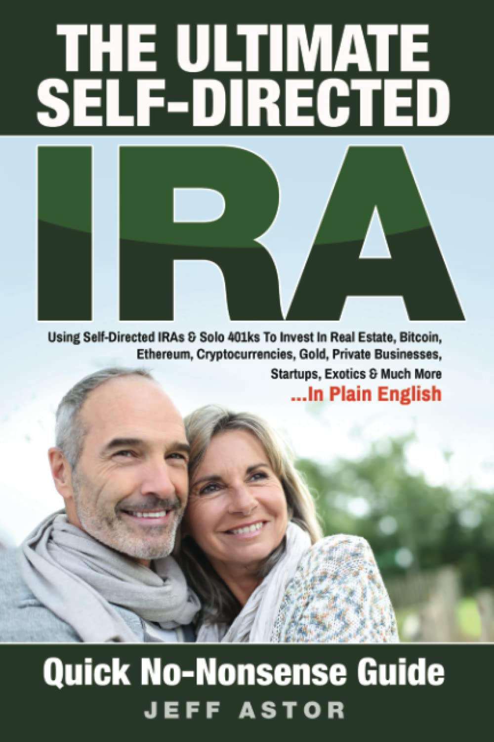 The Ultimate Self-Directed IRA Guide: How to Invest in Real Estate, Bitcoin, Ethereum, Cryptocurrency, Gold & Private Businesses with Solo 401k - Perfect for Retirement Planning & Wealth Building