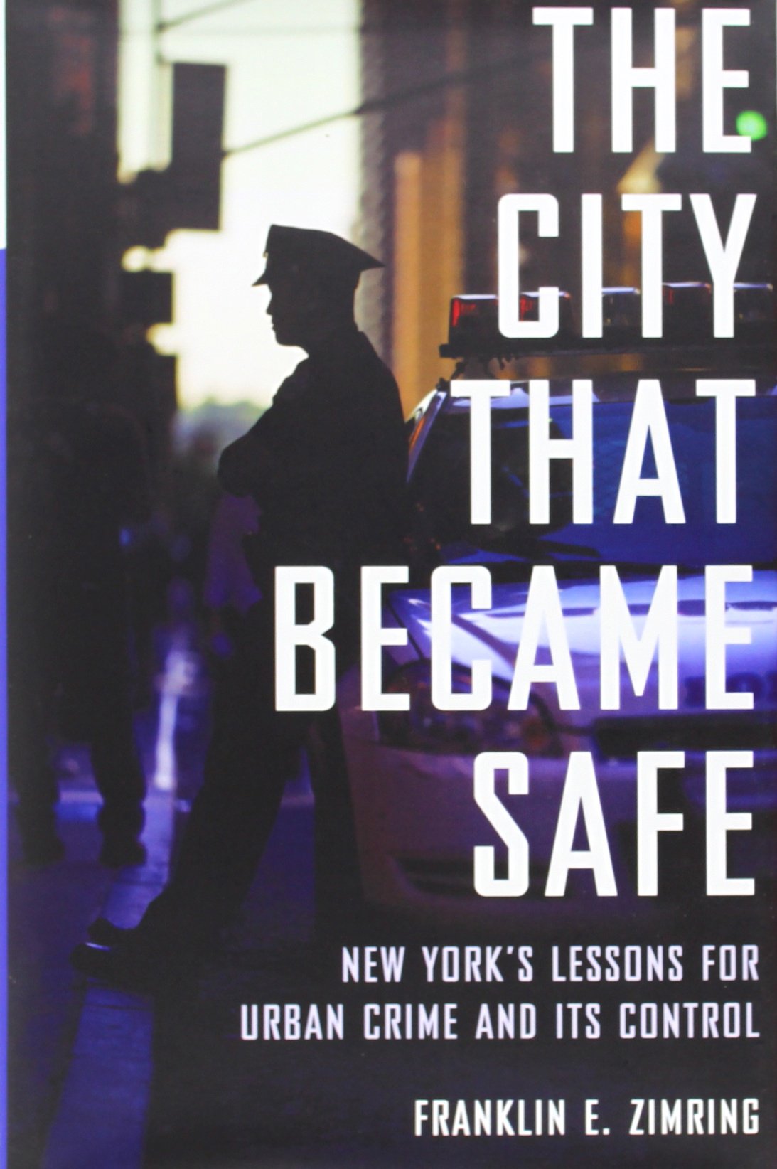 The City That Became Safe: New York's Crime Control Lessons for Urban Safety - Crime Prevention Strategies & Public Policy Studies | Essential Reading for Criminology Students, Law Enforcement Professionals & City Planners
