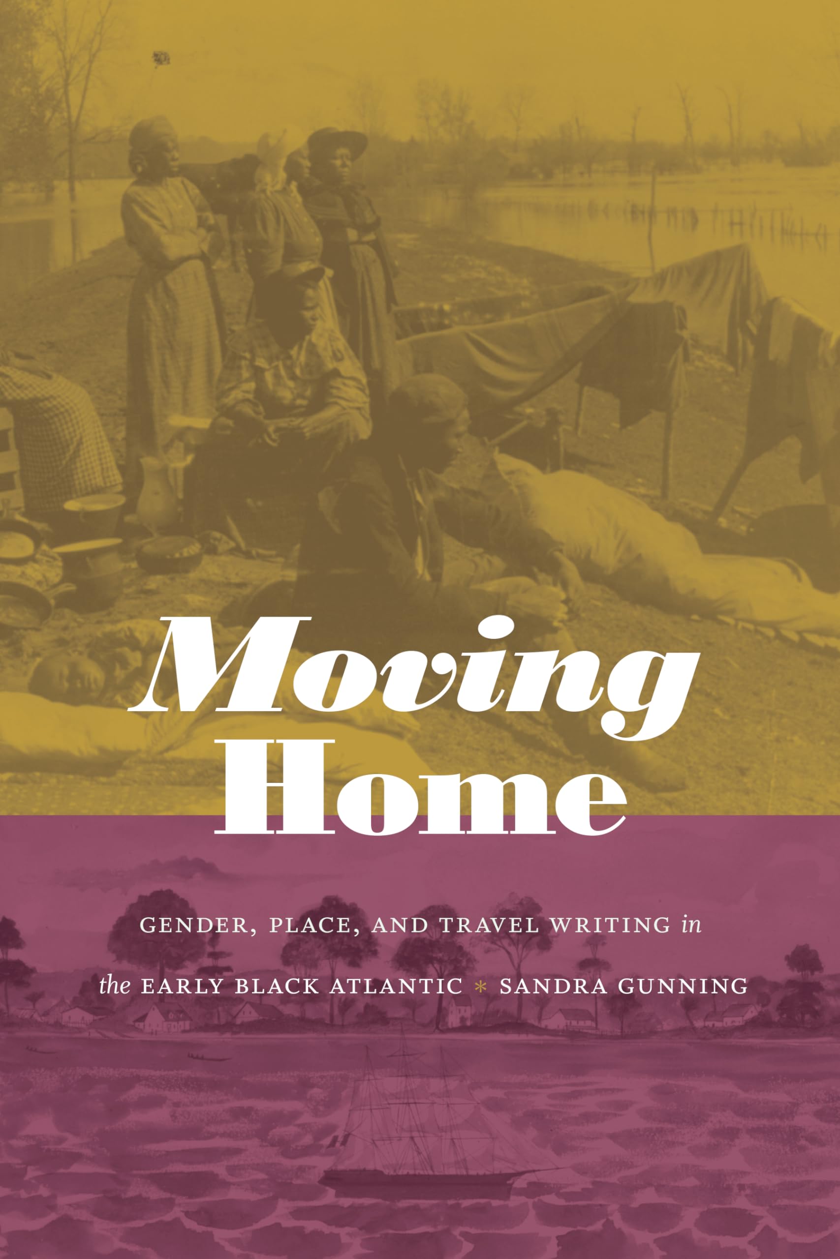Moving Home: Gender, Place, and Travel Writing in the Early Black Atlantic - Next Wave: New Directions in Women's Studies | Historical Literature for Academic Research & African Diaspora Studies