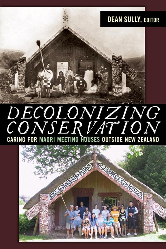 Decolonizing Conservation: Caring for Maori Meeting Houses Outside New Zealand - UCL Institute of Archaeology Critical Cultural Heritage Series | Cultural Preservation & Indigenous Studies for Researchers & Historians