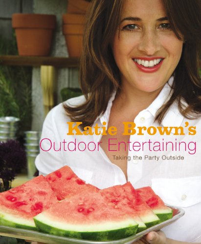 Katie Brown's Outdoor Entertaining Guide - Host Perfect Backyard Parties & Garden Gatherings | Outdoor Dining, BBQ Tips & Summer Celebration Ideas