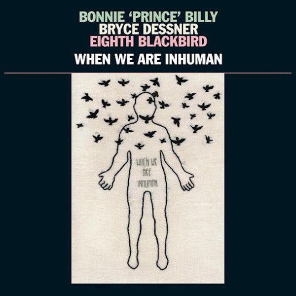 Bonnie Prince Billy, Bryce Dessner & Eighth Blackbird - When We Are Inhuman Vinyl Record | Alternative Folk & Indie Rock Music Album | Perfect for Collectors and Audiophiles | Great for Relaxing Evenings & Music Enthusiast Gifts