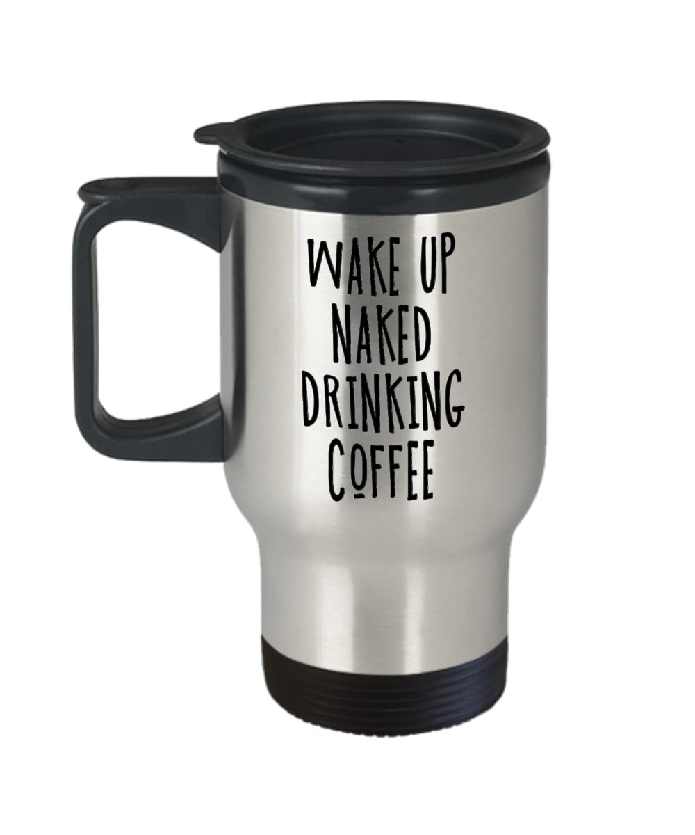 Funny Good Morning Coffee Mug - Wake Up Naked Drinking Coffee Slogan - Insulated Travel Mug for Coffee Lovers - Perfect Gift Idea for Home, Office & Camping Use