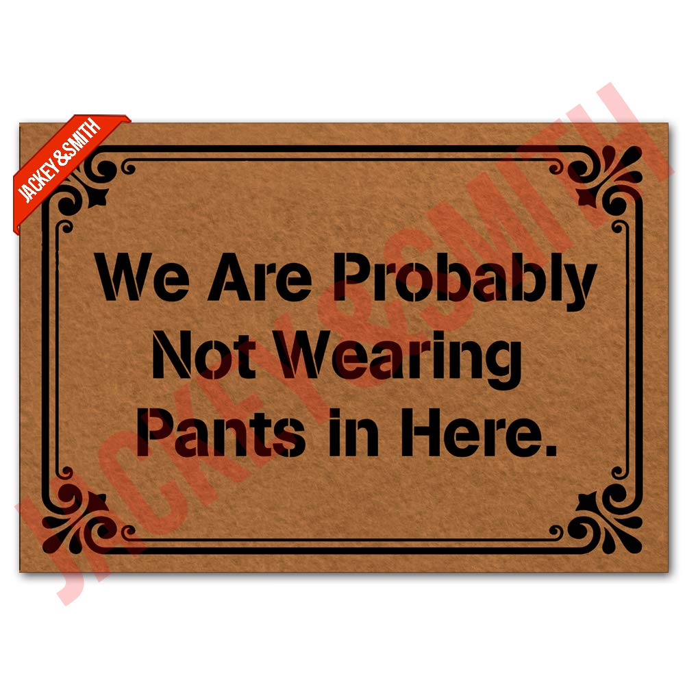 Jackey&Smith Funny Welcome Doormat - 'We're Probably Not Wearing Pants' Non-Slip Entryway Rug for Front Door, Outdoor & Balcony - 23.6x15.7 Inch Felt Fabric Mat - Perfect for Home, Apartment & Office Entrance Decor