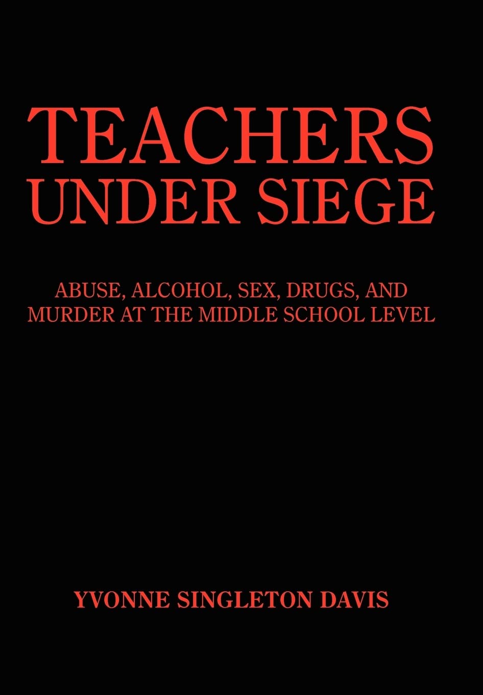 Teachers Under Siege: Abuse, Alcohol, Sex, Drugs & Murder in Middle Schools - True Crime Stories for Educators & Parents