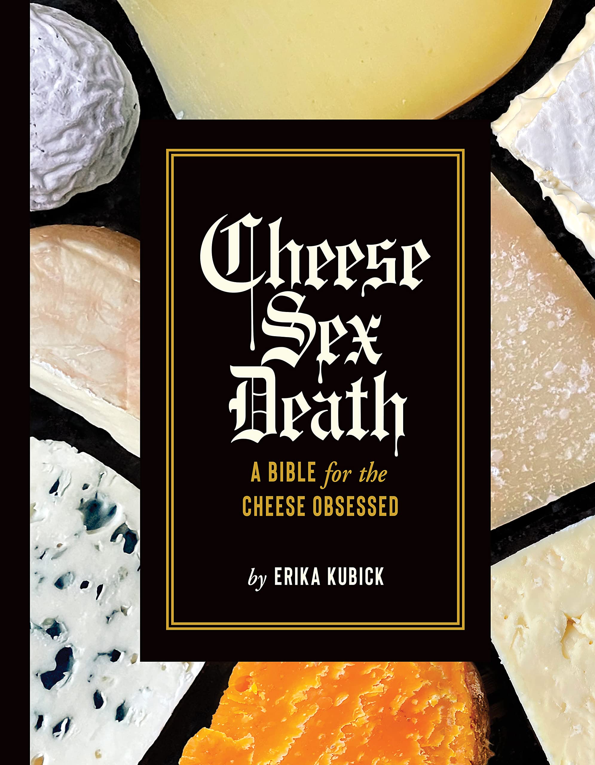 Cheese Sex Death: A Bible for Cheese Lovers - Perfect for Gourmet Gifts, Foodie Culture & Cheese Tasting Parties