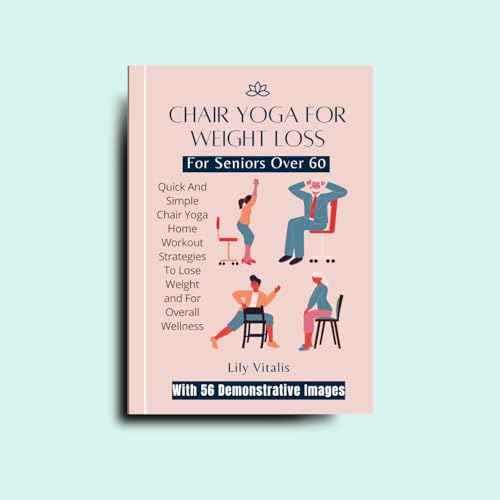 Chair Yoga for Weight Loss and Wellness for Seniors Over 60 - Easy Home Workout Exercises to Stay Fit | Perfect for Daily Routine, Mobility Improvement & Healthy Aging