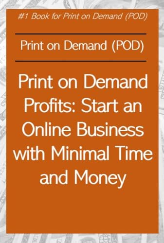 Print on Demand Business Guide: How to Start an Online Store with Low Investment & Minimal Time - Perfect for Side Hustles & Passive Income
