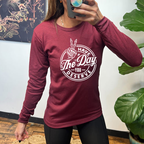 Have The Day You Deserve Long Sleeve T-Shirt - Motivational Quote Top for Women & Men - Casual Comfort Wear for Everyday Inspiration