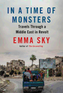 In a Time of Monsters: Travels Through a Middle East in Revolt by Emma Sky - Political Memoir & Middle East History Book for Travel Enthusiasts & History Buffs
