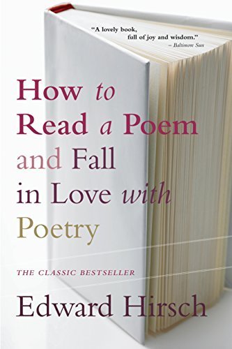 How to Read a Poem and Fall in Love with Poetry by Edward Hirsch | Poetry Guide for Beginners & Enthusiasts | Perfect for Book Clubs, Classroom Study & Personal Enrichment