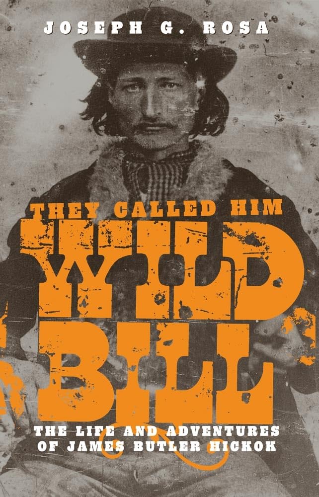 They Called Him Wild Bill: The Life and Adventures of James Butler Hickok - Biography of the Legendary Wild West Gunslinger for History Buffs and Western Enthusiasts