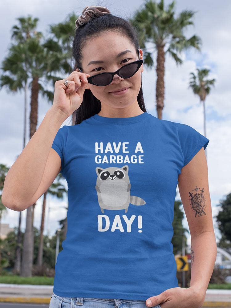 Have A Garbage Day Funny Women's T-Shirt - SmartPrintsInk Designs Royal Blue Cotton Tee for Casual Wear, Work Humor & Trash Collector Appreciation Gifts