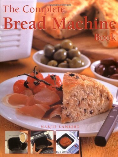 The Complete Bread Machine Book: 300+ Easy Recipes for Homemade Bread, Rolls & More | Perfect for Beginners & Bakers | Ideal for Family Breakfast, Holiday Baking & Gifts