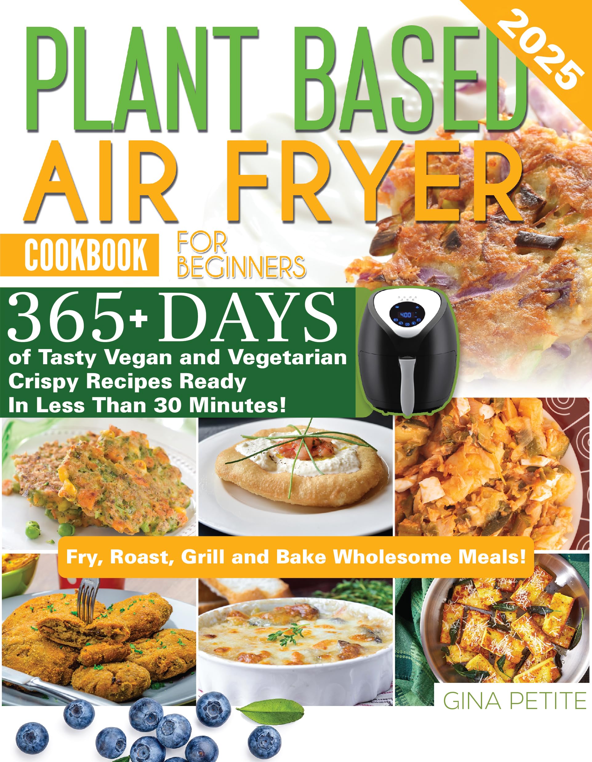 Plant-Based Air Fryer Cookbook for Beginners: 365+ Easy Vegan & Vegetarian Crispy Recipes Under 30 Minutes | Quick Healthy Meals for Busy Weekdays & Family Dinners