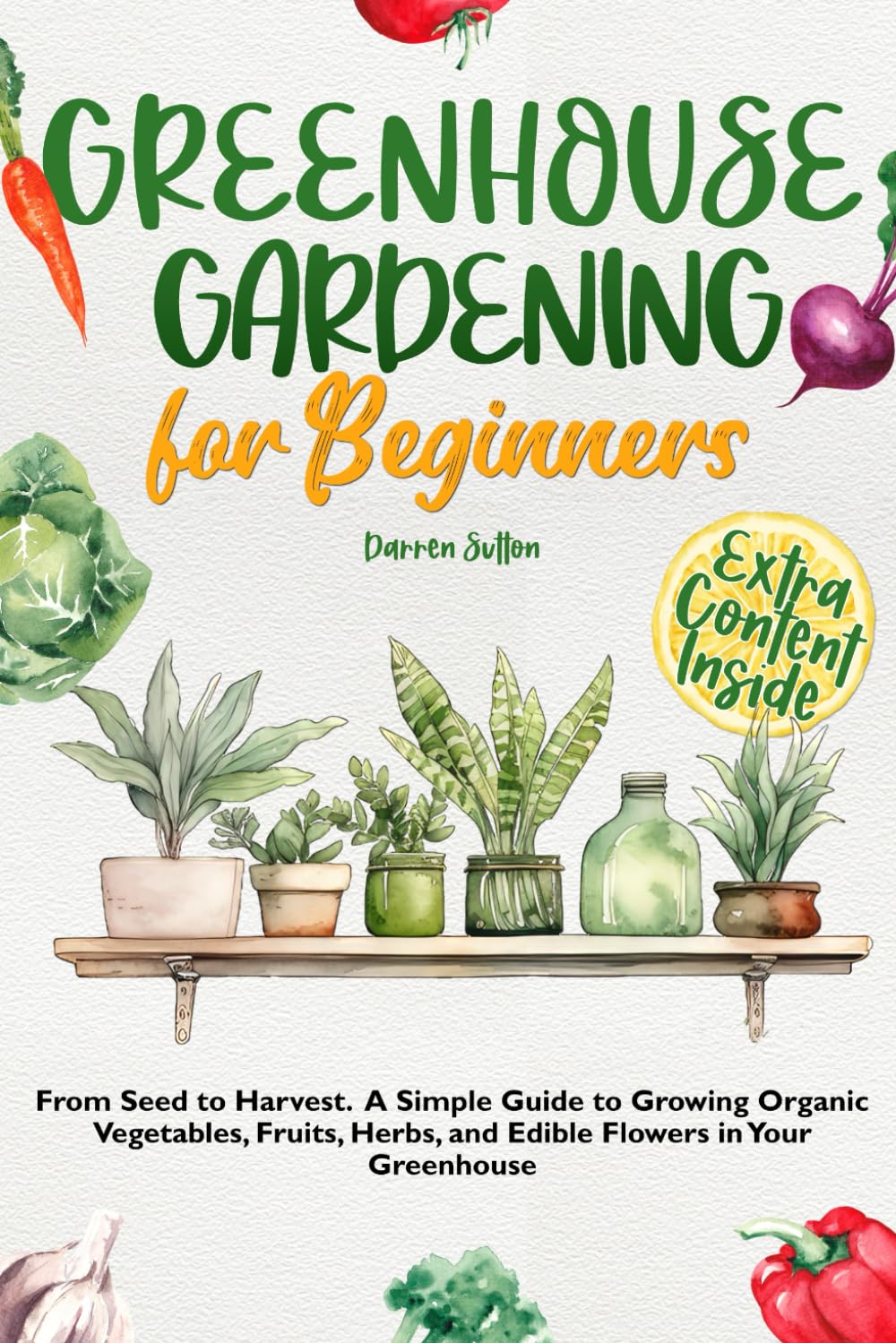 Greenhouse Gardening Guide - Grow Organic Vegetables & Fruits for Beginners | Home & Garden