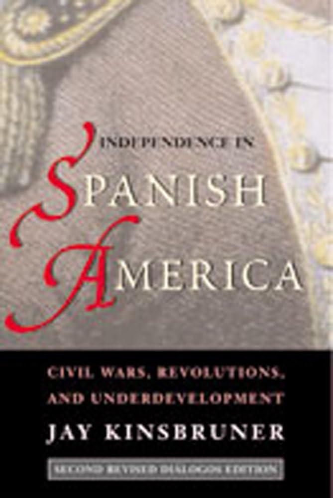 Independence in Spanish America: Civil Wars, Revolutions, and Underdevelopment - Historical Book on Latin American Wars of Independence | Perfect for History Students & Researchers | Diálogos Series