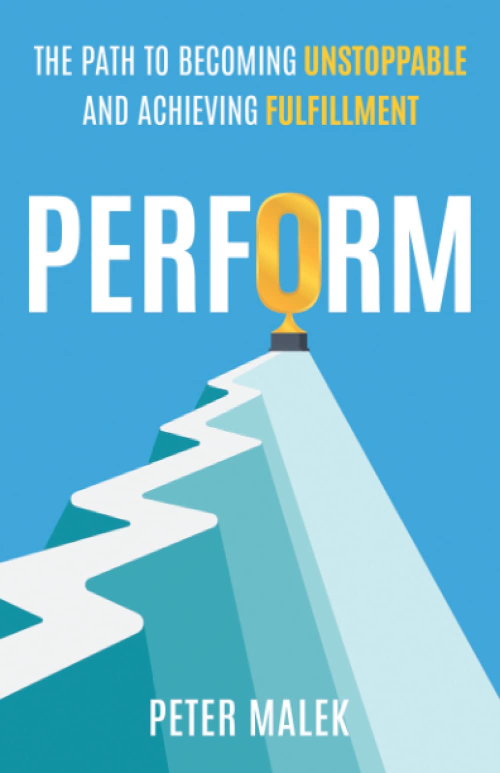 PerFORM: The Ultimate Guide to Becoming Unstoppable and Achieving Personal Fulfillment | Self-Improvement Book for Career Success & Life Transformation