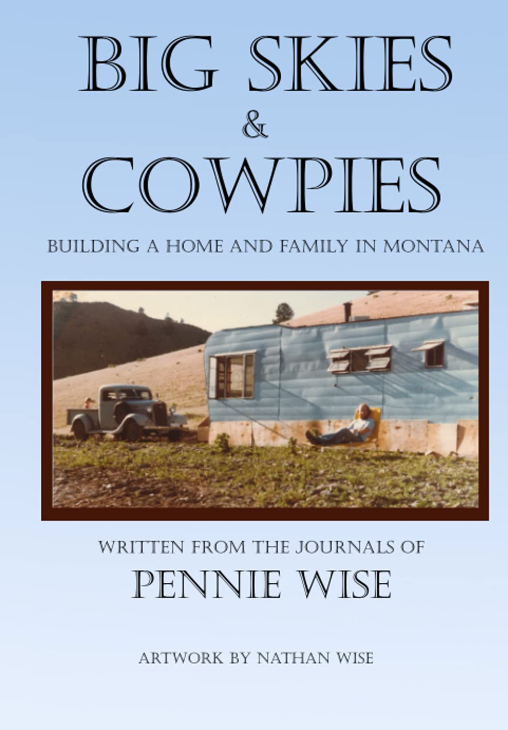 Big Skies and Cowpies: Building a Home and Family in Montana - A Guide to Rural Living, Homesteading & Western Lifestyle