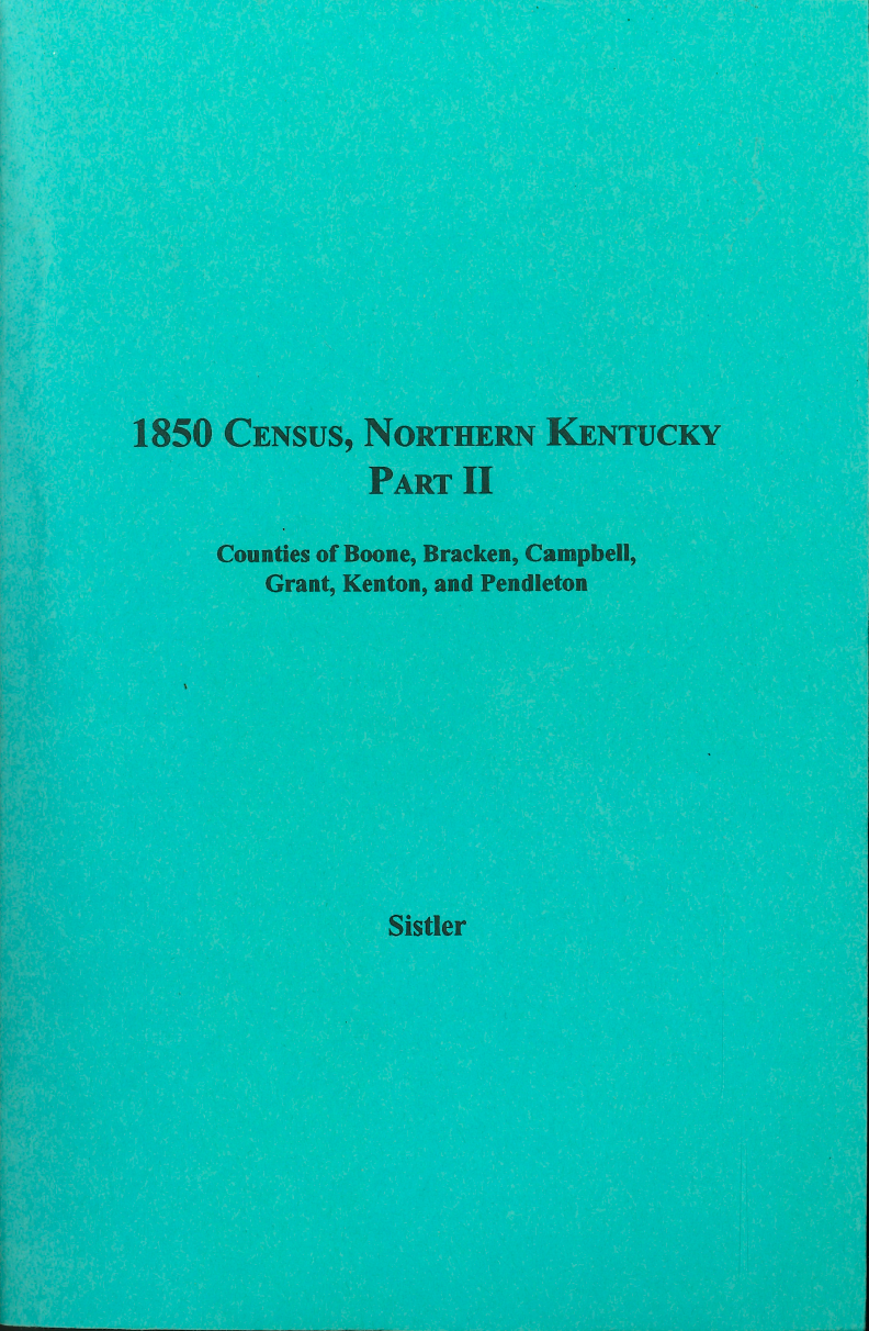 1850 US Census Records - Northern Kentucky Counties: Boone, Bracken, Campbell, Grant, Kenton & Pendleton | Volume 13 | Genealogy Research & Family History Documentation for Ancestral Tracing