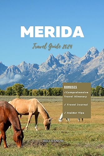 MERIDA TRAVEL GUIDE 2024: Explore Yucatan's Heritage, Cuisine & Culture - Ultimate Vacation Planner with Travel Journal | Perfect for Solo Travelers, Couples & Family Trips