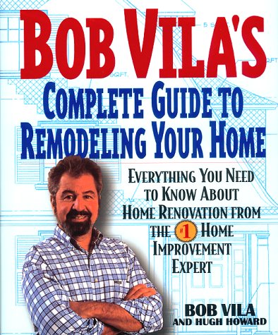Bob Vila's Complete Guide to Home Remodeling: Expert Tips for DIY Renovations, Kitchen & Bathroom Upgrades | Perfect for First-Time Homeowners and DIY Enthusiasts