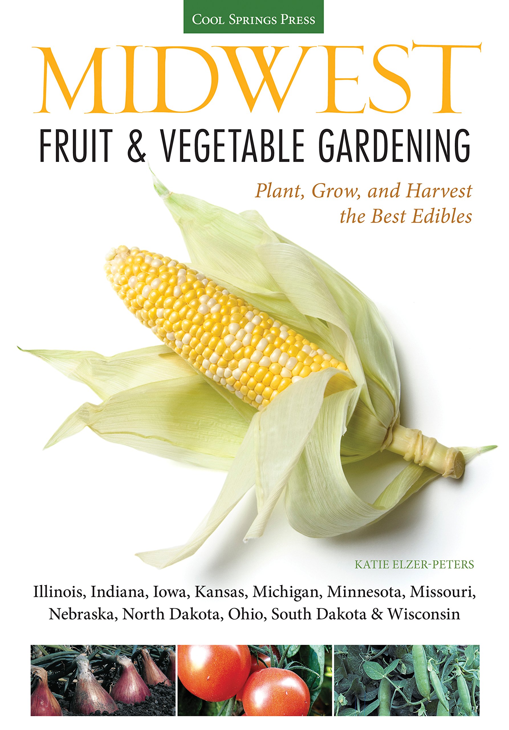 Midwest Fruit & Vegetable Gardening Guide: How to Plant, Grow, and Harvest Best Edibles in Illinois, Indiana, Iowa, Kansas, Michigan, Minnesota, Missouri - Perfect for Home Gardeners, Urban Farming, and Sustainable Living