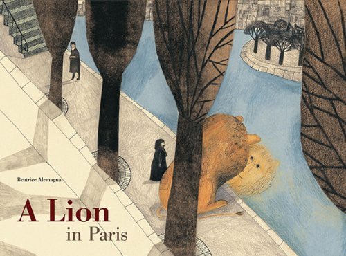 Beatrice Alemagna: A Lion in Paris - Illustrated Children's Book | Adventure Story for Kids | Perfect for Bedtime Reading & Classroom Storytime