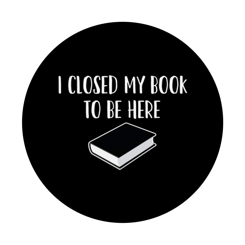 Book Lover I Closed My Book to Be Here PopSockets Swappable PopGrip - Phone Stand & Grip for Reading Enthusiasts - Perfect for eBooks, Tablets & Smartphones