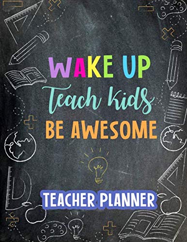 Wake Up Teach Kids Be Awesome Teacher Planner - Undated Weekly & Monthly Lesson Planner for Classroom Organization, Student Tracking & Schedule Management | Perfect for Teachers, Homeschooling & Educators