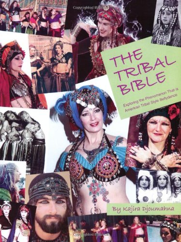 The Tribal Bible: A Complete Guide to American Tribal Style Bellydance - History, Moves & Costumes | Perfect for Performers, Instructors & Dance Enthusiasts