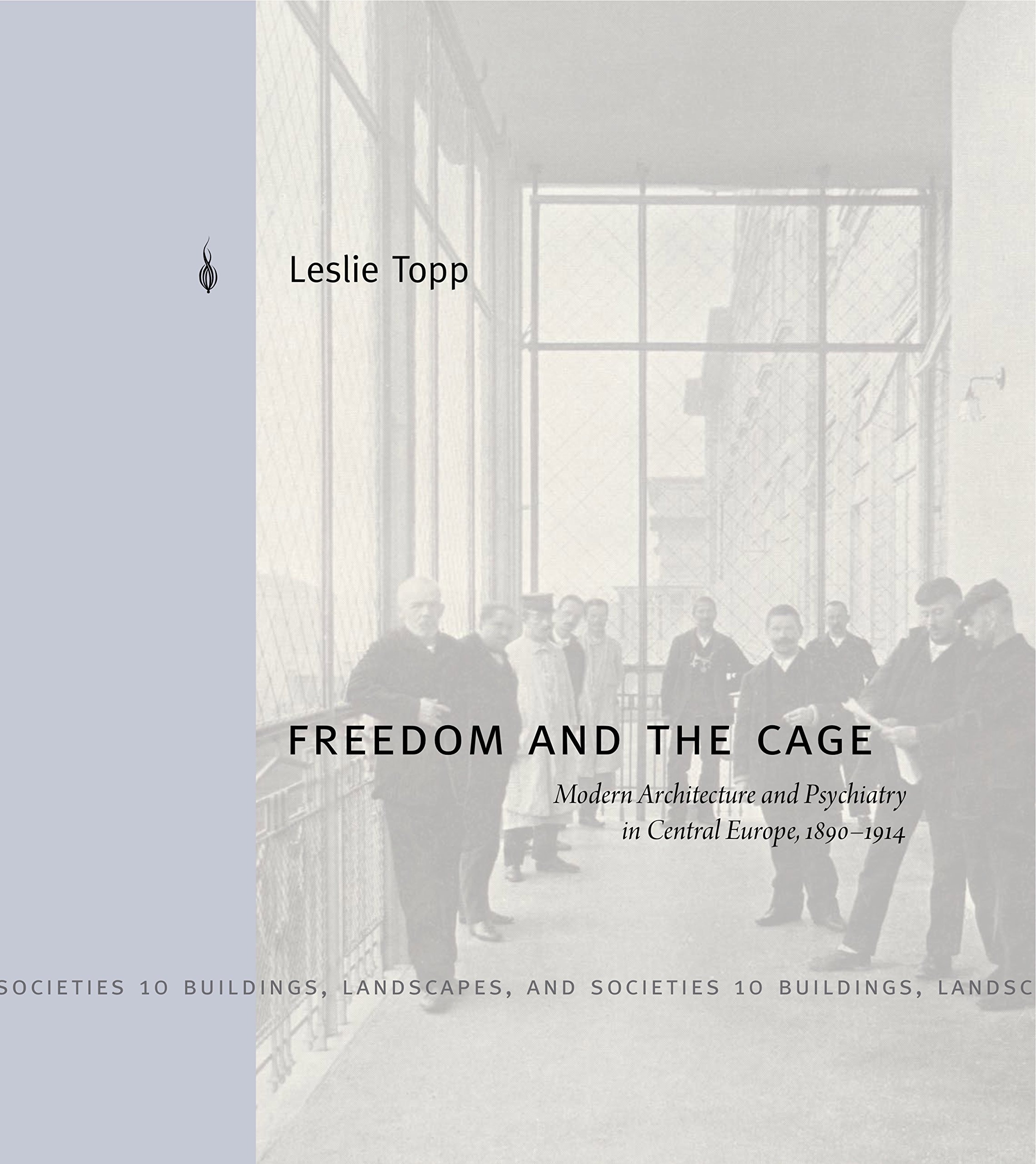 Freedom and the Cage: Modern Architecture and Psychiatry in Central Europe 1890-1914 | Historical Buildings & Society | Perfect for Architecture Students, Historians, and Mental Health Researchers