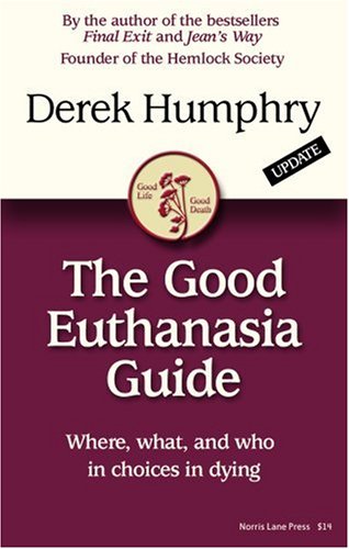 The Good Euthanasia Guide by Derek Humphry - Understanding Choices in Dying, End-of-Life Decisions & Assisted Suicide Laws (2005) | For Patients, Families & Healthcare Professionals
