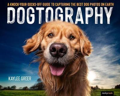 Dogtography by Kaylee Greer - Professional Dog Photography Guide Book for Pet Lovers | Perfect for Capturing Memorable Moments with Your Furry Friends