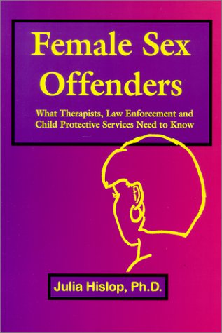 Female Sex Offenders: Essential Guide for Therapists, Law Enforcement & Child Protective Services | Understanding, Prevention & Intervention Strategies