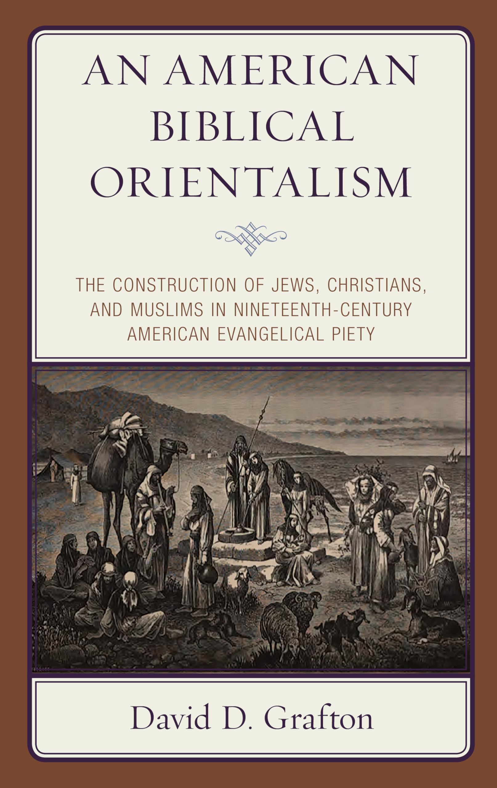 American Biblical Orientalism: Construction of Jews, Christians & Muslims in 19th Century Evangelical Piety | Historical Religious Studies for Scholars & Theology Students