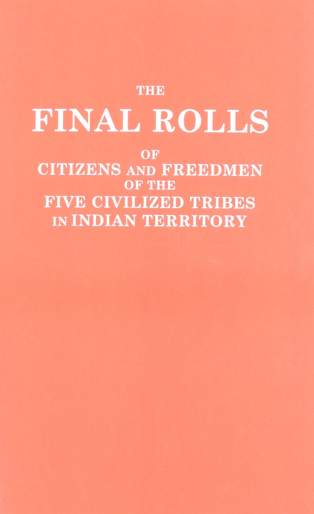 Final Rolls of Citizens & Freedmen: Five Civilized Tribes in Indian Territory with Index | Genealogy Research & Native American Ancestry Records