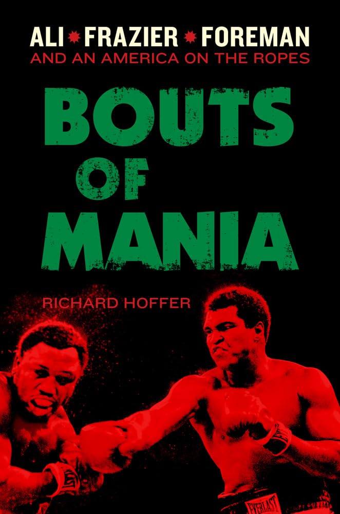 Bouts of Mania: The Epic Rivalry of Ali, Frazier, and Foreman - Boxing Legends in America's Golden Era | Perfect for Sports History Fans and Boxing Enthusiasts