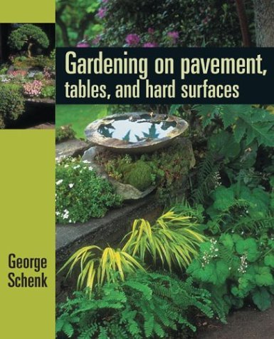 Gardening on Pavement, Tables & Hard Surfaces - George Schenk | Urban Gardening Guide for Small Spaces, Balconies & Patios | Perfect for Apartment Dwellers & City Living