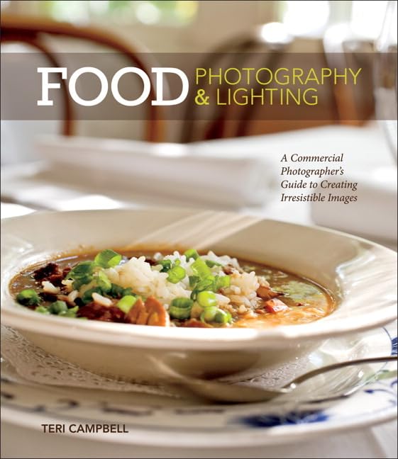Food Photography & Lighting Guide: Commercial Techniques for Stunning, Irresistible Images - Perfect for Restaurants, Cookbooks & Social Media Content