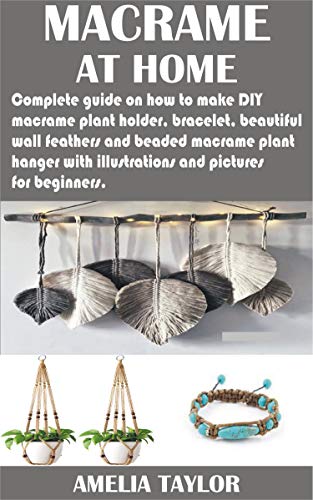 DIY Macramé Guide: Step-by-Step Tutorial for Plant Hangers, Bracelets, Wall Feathers & Beaded Decor with Pictures | Beginner-Friendly Home Decor Projects for Living Room, Bedroom & Outdoor Spaces