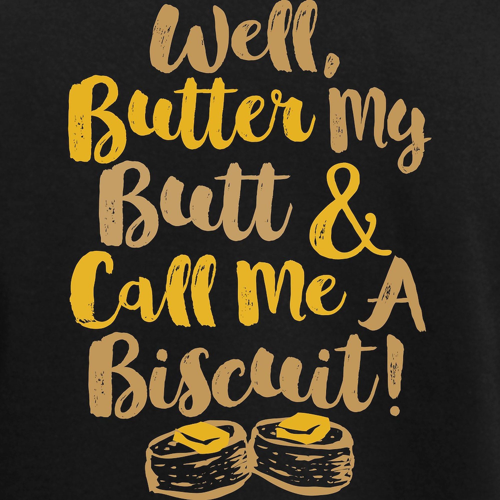 Butter My Butt Call Me Biscuit